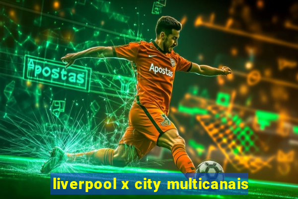 liverpool x city multicanais